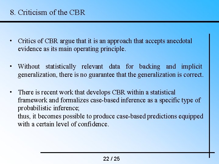 8. Criticism of the CBR • Critics of CBR argue that it is an