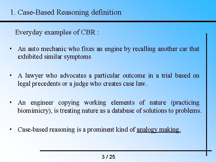 1. Case-Based Reasoning definition Everyday examples of CBR : • An auto mechanic who
