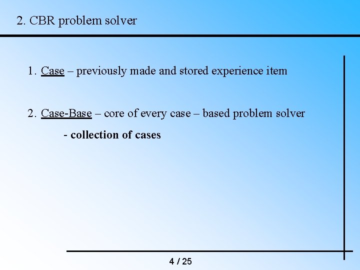 2. CBR problem solver 1. Case – previously made and stored experience item 2.