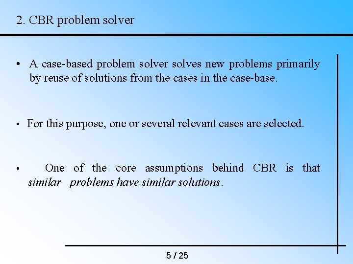 2. CBR problem solver • A case-based problem solver solves new problems primarily by