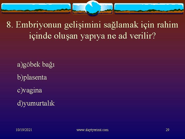 8. Embriyonun gelişimini sağlamak için rahim içinde oluşan yapıya ne ad verilir? a)göbek bağı