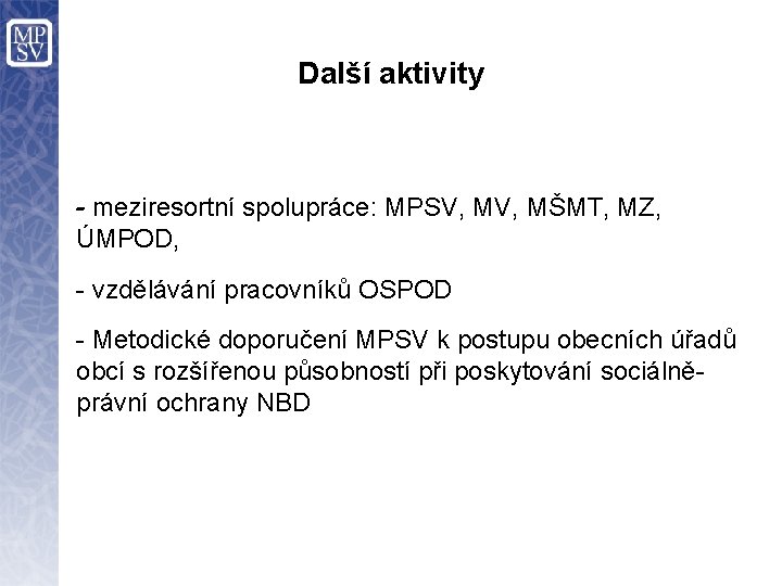 Další aktivity • - meziresortní spolupráce: MPSV, MŠMT, MZ, ÚMPOD, • - vzdělávání pracovníků