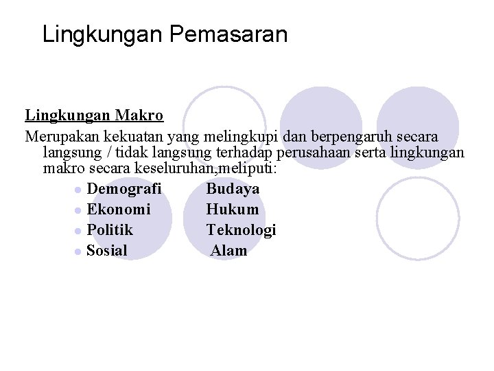 Lingkungan Pemasaran Lingkungan Makro Merupakan kekuatan yang melingkupi dan berpengaruh secara langsung / tidak