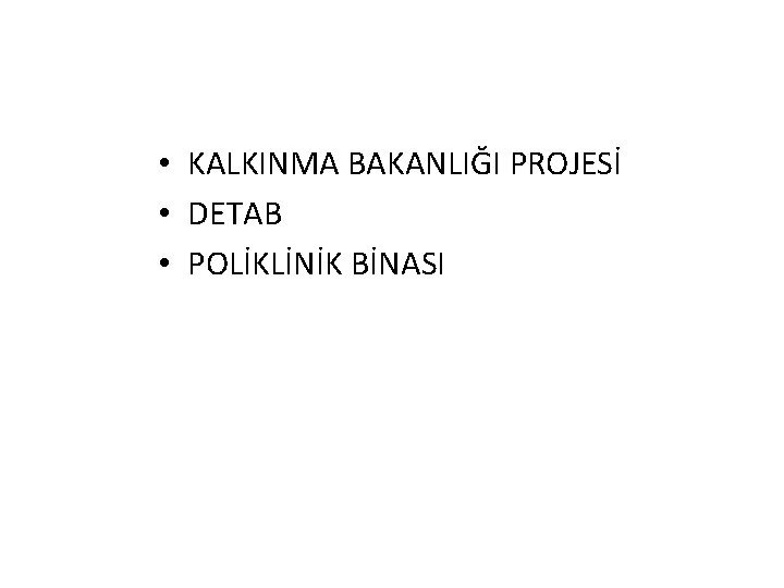  • KALKINMA BAKANLIĞI PROJESİ • DETAB • POLİKLİNİK BİNASI 