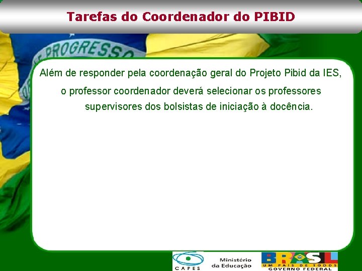 Tarefas do Coordenador do PIBID Além de responder pela coordenação geral do Projeto Pibid