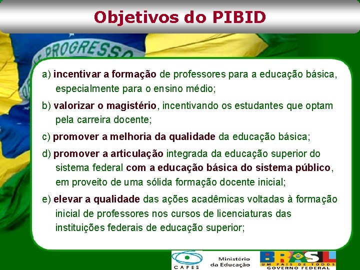 Objetivos do PIBID a) incentivar a formação de professores para a educação básica, especialmente