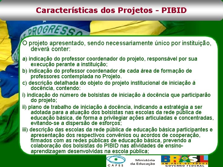 Características dos Projetos - PIBID O projeto apresentado, sendo necessariamente único por instituição, deverá