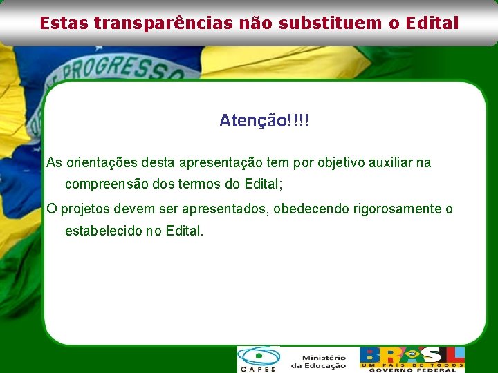 Estas transparências não substituem o Edital Atenção!!!! As orientações desta apresentação tem por objetivo