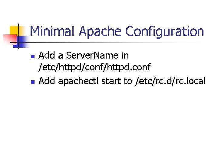 Minimal Apache Configuration n n Add a Server. Name in /etc/httpd/conf/httpd. conf Add apachectl