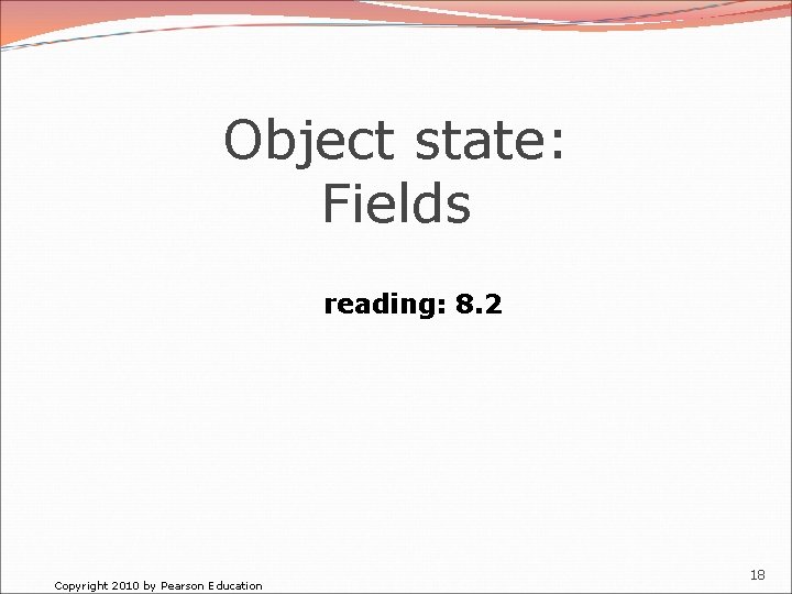 Object state: Fields reading: 8. 2 Copyright 2010 by Pearson Education 18 