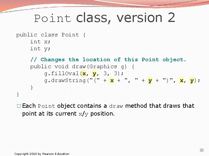 Point class, version 2 public class Point { int x; int y; // Changes