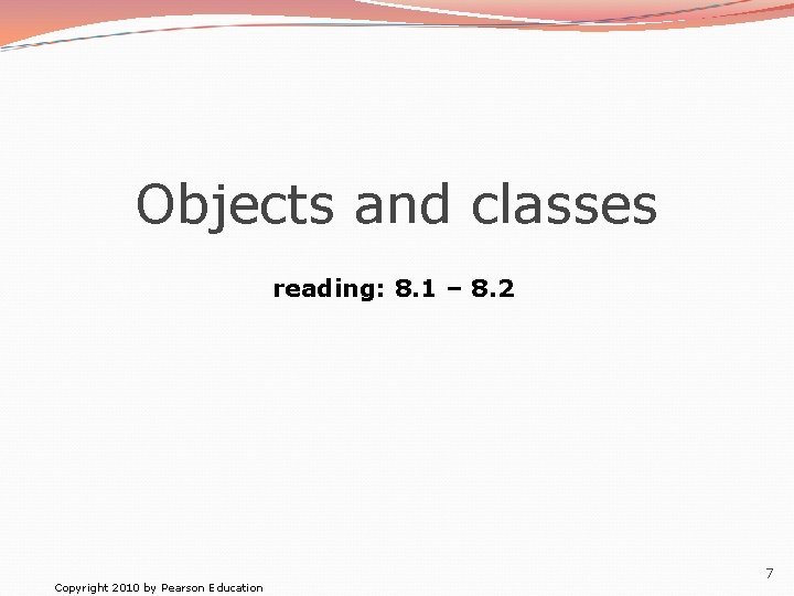 Objects and classes reading: 8. 1 – 8. 2 Copyright 2010 by Pearson Education
