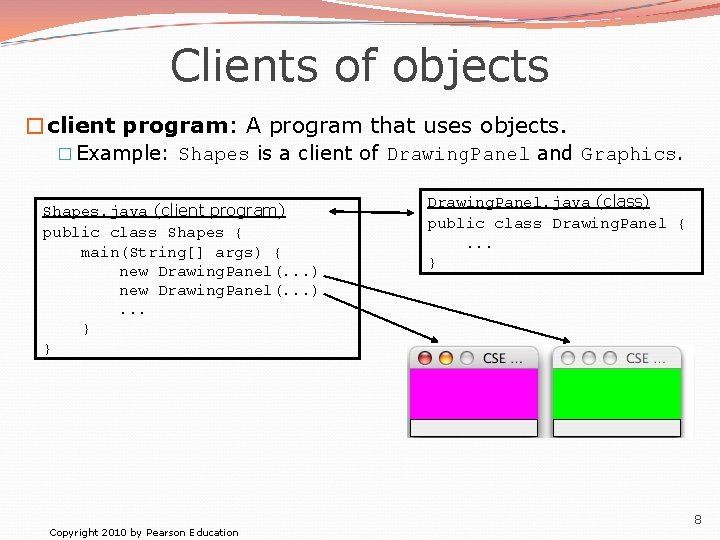 Clients of objects �client program: A program that uses objects. � Example: Shapes is