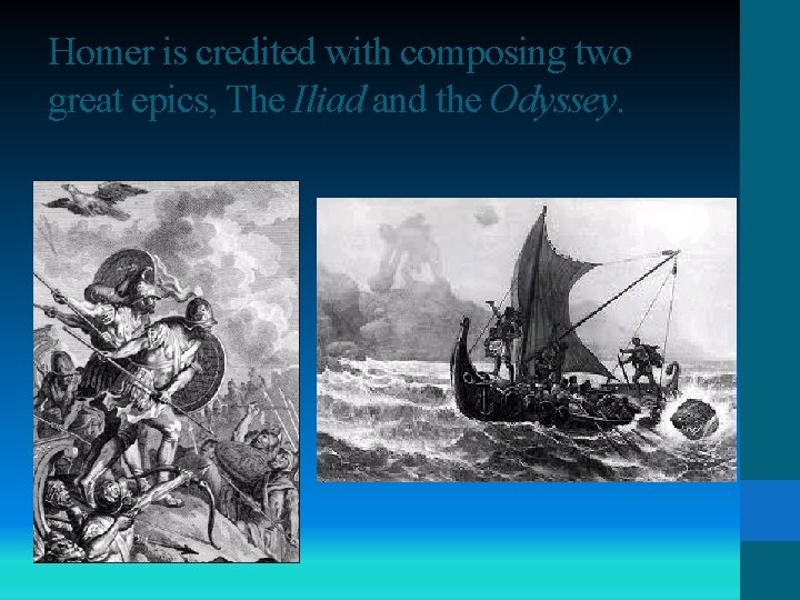 Homer is credited with composing two great epics, The Iliad and the Odyssey. 