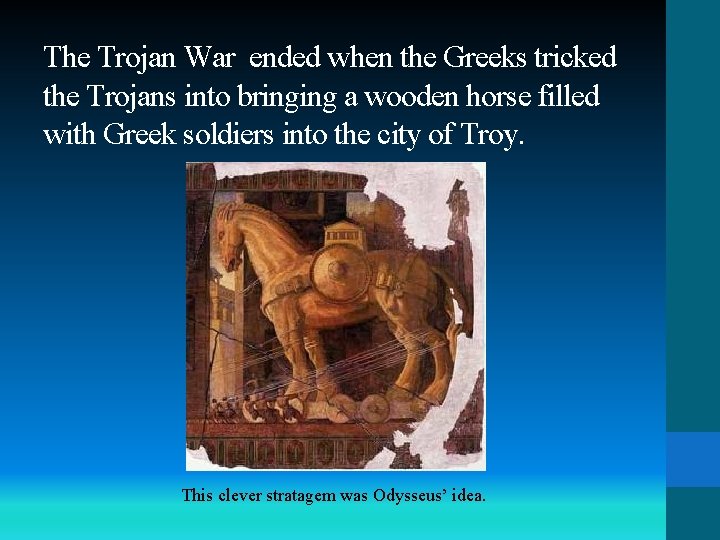 The Trojan War ended when the Greeks tricked the Trojans into bringing a wooden