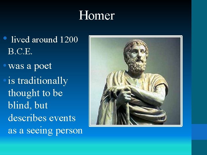 Homer • lived around 1200 B. C. E. • was a poet • is