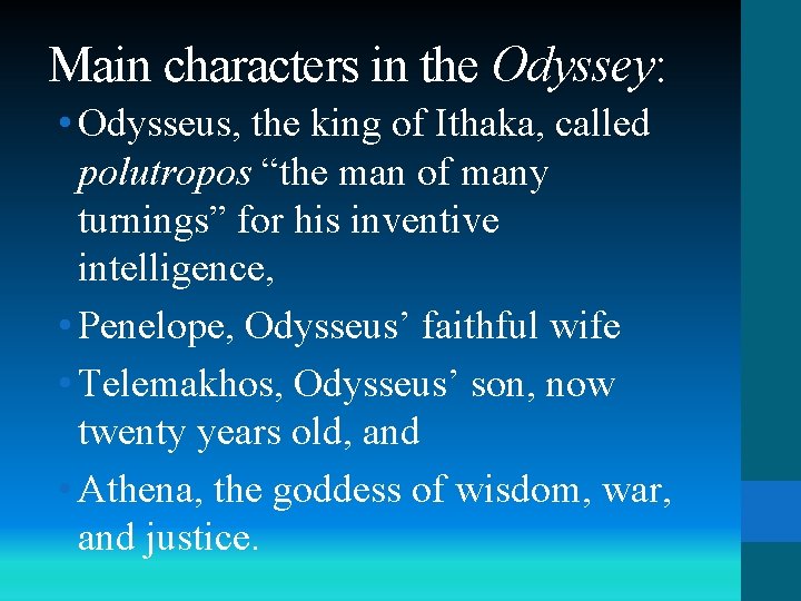 Main characters in the Odyssey: • Odysseus, the king of Ithaka, called polutropos “the