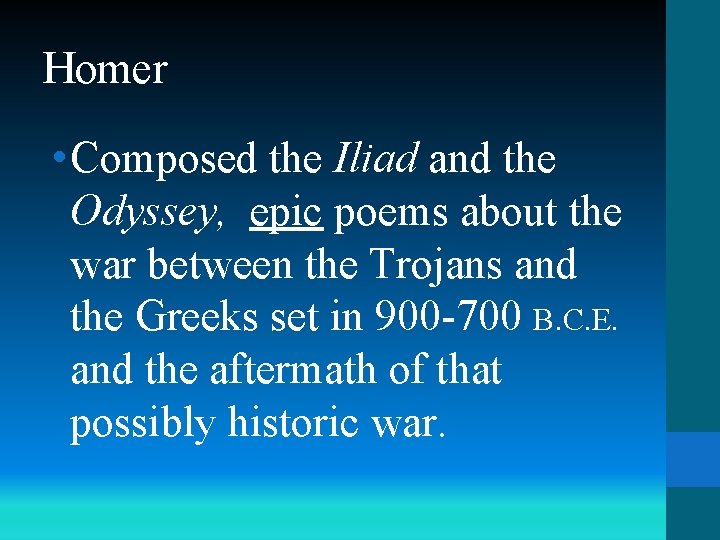 Homer • Composed the Iliad and the Odyssey, epic poems about the war between