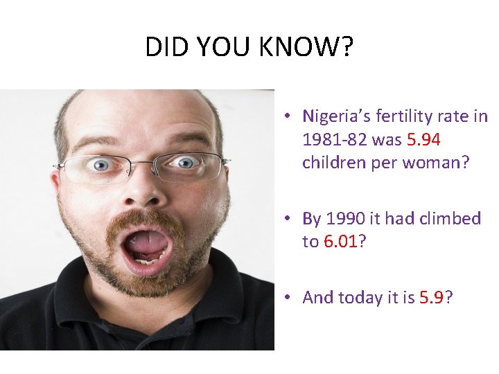 DID YOU KNOW? • Nigeria’s fertility rate in 1981 -82 was 5. 94 children