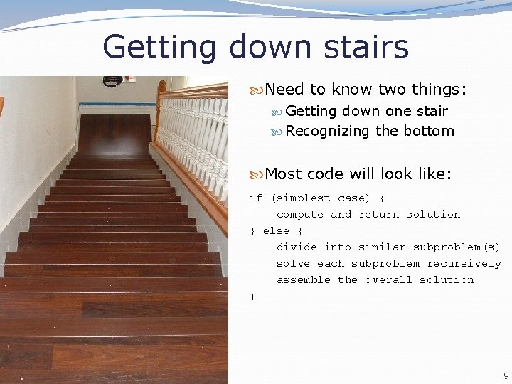 Getting down stairs Need to know two things: Getting down one stair Recognizing the