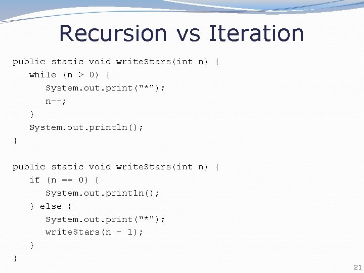 Recursion vs Iteration public static void write. Stars(int n) { while (n > 0)