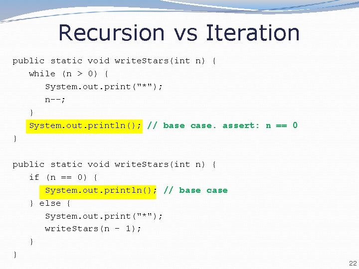 Recursion vs Iteration public static void write. Stars(int n) { while (n > 0)
