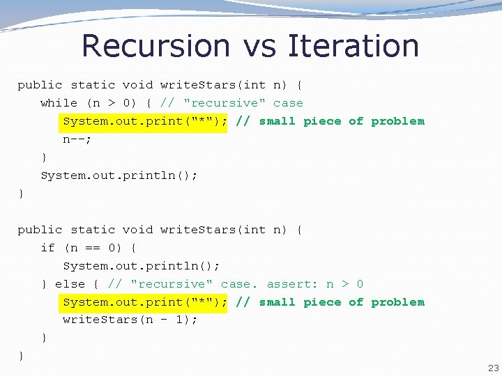 Recursion vs Iteration public static void write. Stars(int n) { while (n > 0)