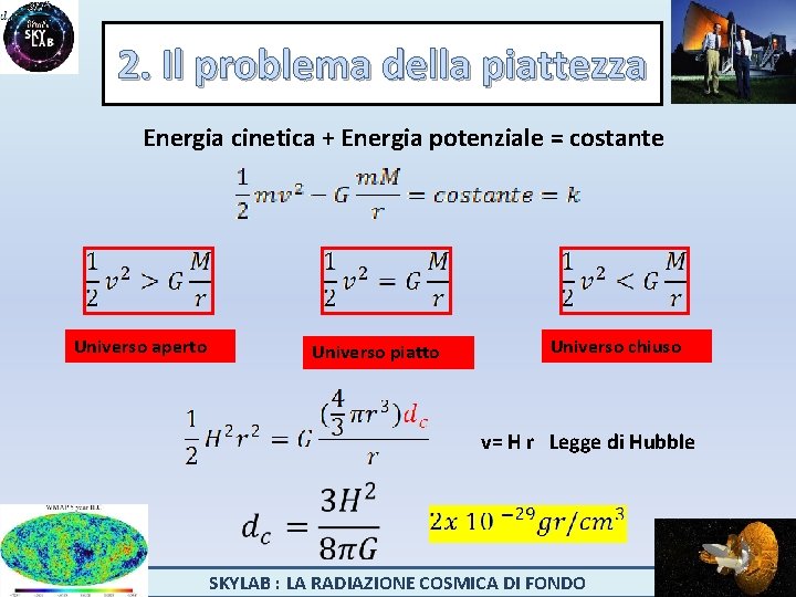 2. Il problema della piattezza Energia cinetica + Energia potenziale = costante Universo aperto