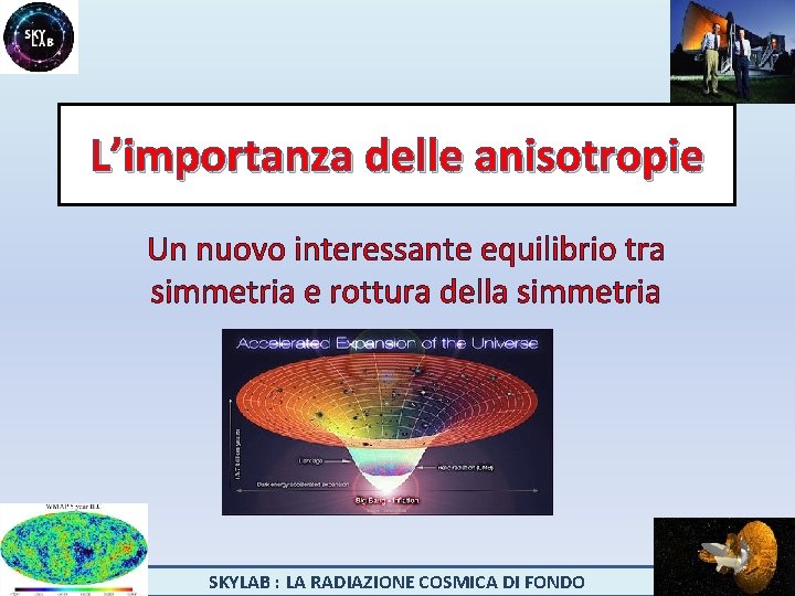 L’importanza delle anisotropie Un nuovo interessante equilibrio tra simmetria e rottura della simmetria SKYLAB