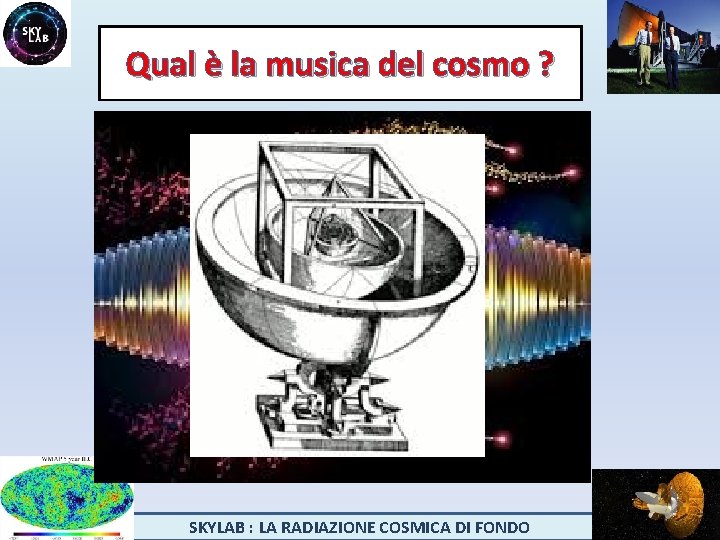 Qual è la musica del cosmo ? SKYLAB : LA RADIAZIONE COSMICA DI FONDO