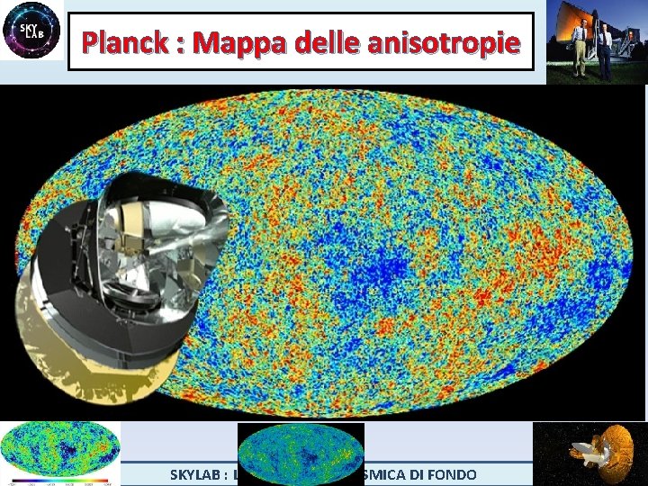 Planck : Mappa delle anisotropie SKYLAB : LA RADIAZIONE COSMICA DI FONDO 