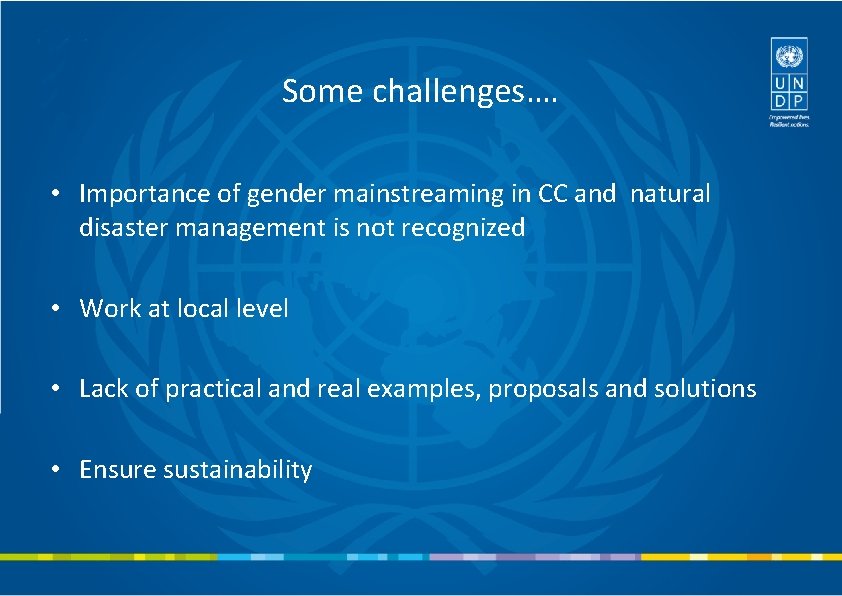 Some challenges…. • Importance of gender mainstreaming in CC and natural disaster management is