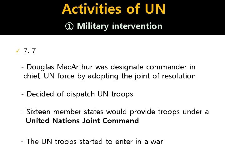 Activities of UN ① Military intervention ü 7. 7 - Douglas Mac. Arthur was