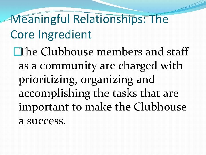 Meaningful Relationships: The Core Ingredient �The Clubhouse members and staff as a community are
