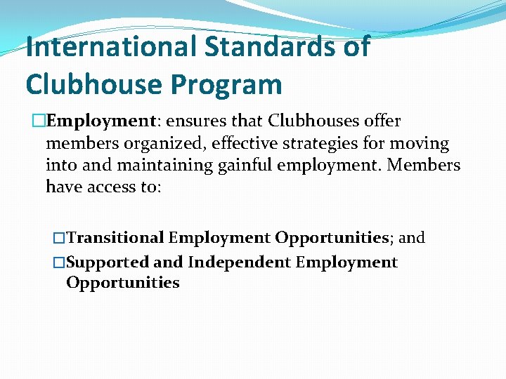 International Standards of Clubhouse Program �Employment: ensures that Clubhouses offer members organized, effective strategies