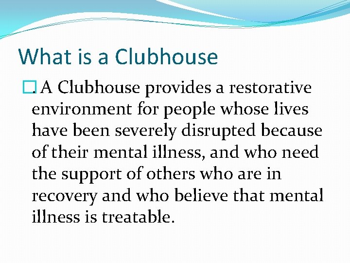 What is a Clubhouse �. A Clubhouse provides a restorative environment for people whose