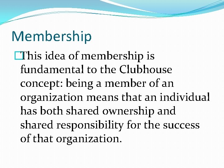 Membership �This idea of membership is fundamental to the Clubhouse concept: being a member