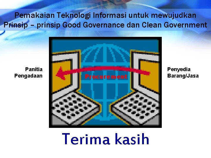 Pemakaian Teknologi Informasi untuk mewujudkan Prinsip – prinsip Good Governance dan Clean Government Panitia