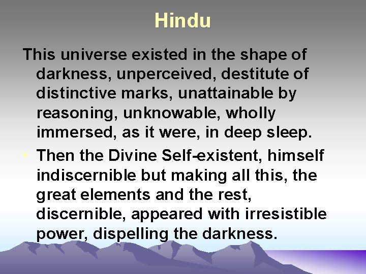 Hindu This universe existed in the shape of darkness, unperceived, destitute of distinctive marks,