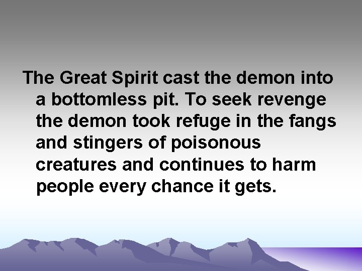 The Great Spirit cast the demon into a bottomless pit. To seek revenge the