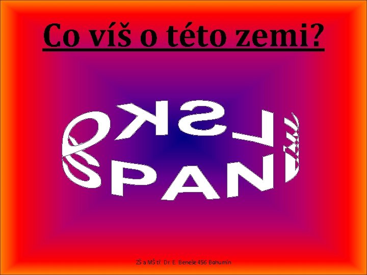 Co víš o této zemi? ZŠ a MŠ tř. Dr. E. Beneše 456 Bohumín