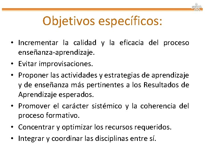 Objetivos específicos: • Incrementar la calidad y la eficacia del proceso enseñanza-aprendizaje. • Evitar