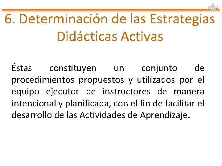 6. Determinación de las Estrategias Didácticas Activas Éstas constituyen un conjunto de procedimientos propuestos