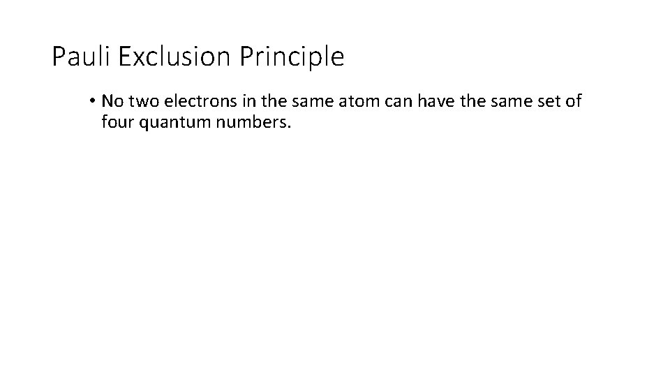 Pauli Exclusion Principle • No two electrons in the same atom can have the Pauli Exclusion Principle • No two electrons in the same atom can have the