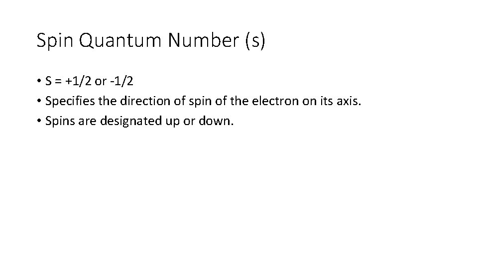 Spin Quantum Number (s) • S = +1/2 or -1/2 • Specifies the direction Spin Quantum Number (s) • S = +1/2 or -1/2 • Specifies the direction