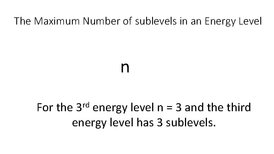 The Maximum Number of sublevels in an Energy Level n For the 3 rd The Maximum Number of sublevels in an Energy Level n For the 3 rd