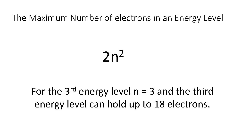 The Maximum Number of electrons in an Energy Level 2 2 n For the The Maximum Number of electrons in an Energy Level 2 2 n For the