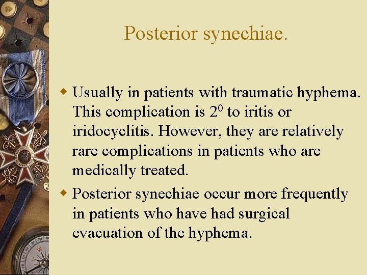 Posterior synechiae. w Usually in patients with traumatic hyphema. This complication is 20 to