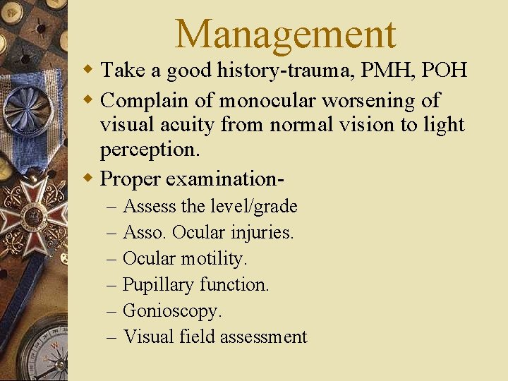 Management w Take a good history-trauma, PMH, POH w Complain of monocular worsening of