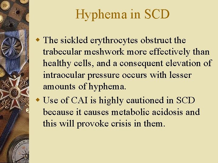 Hyphema in SCD w The sickled erythrocytes obstruct the trabecular meshwork more effectively than
